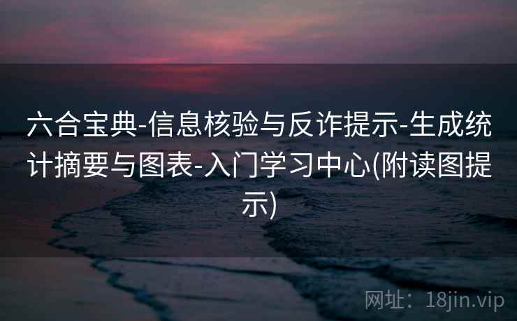 六合宝典-信息核验与反诈提示-生成统计摘要与图表-入门学习中心(附读图提示)  第2张