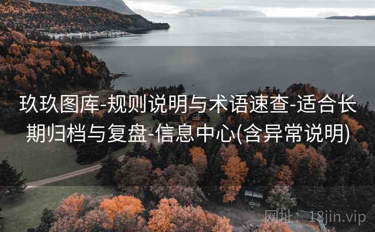 玖玖图库-规则说明与术语速查-适合长期归档与复盘-信息中心(含异常说明)  第2张